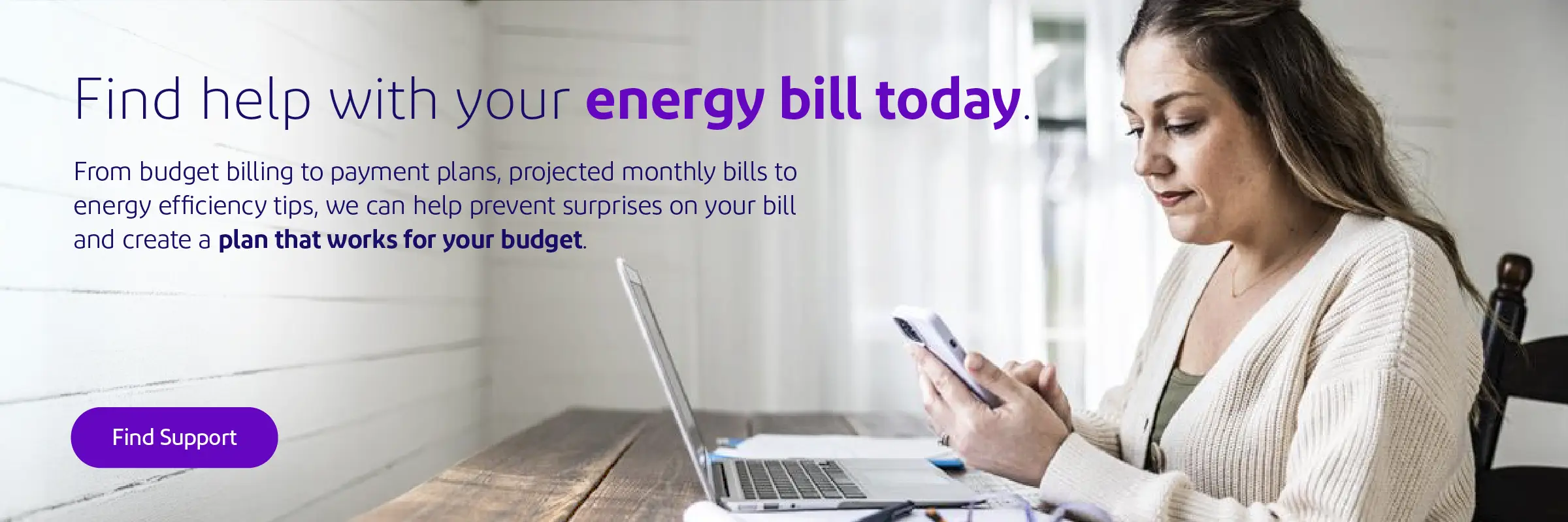 Find help with your energy bill today. When it comes to your energy bill, Delmarva Power can help. From budget billing plans, projected monthly bills to energy efficiency tips, we can help prevent surprises on your bill and create a plan that works for your budget.